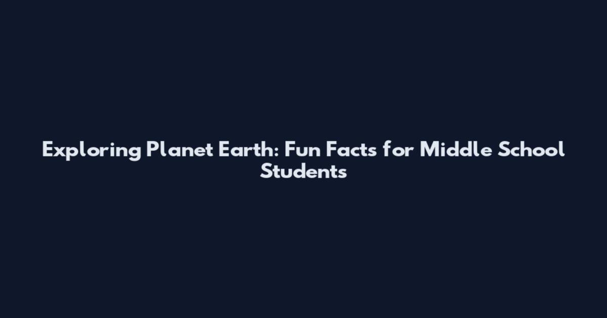 Exploring Planet Earth: Fun Facts for Middle School Students