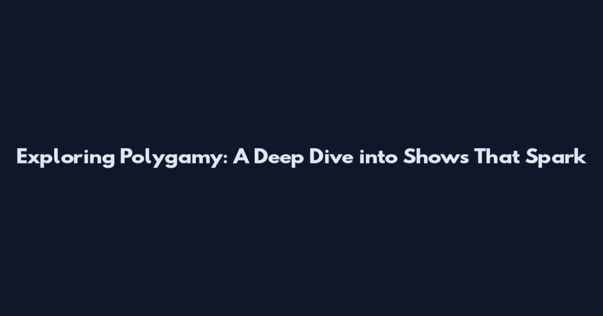Exploring Polygamy: A Deep Dive into Shows That Spark