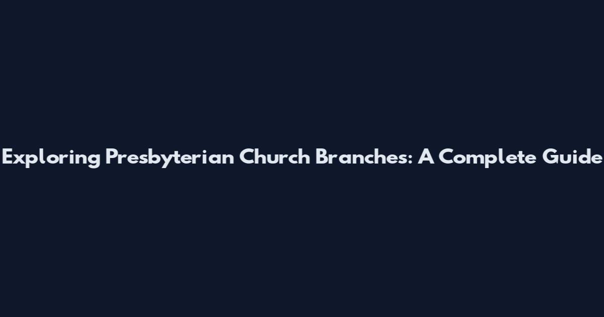 Exploring Presbyterian Church Branches: A Complete Guide