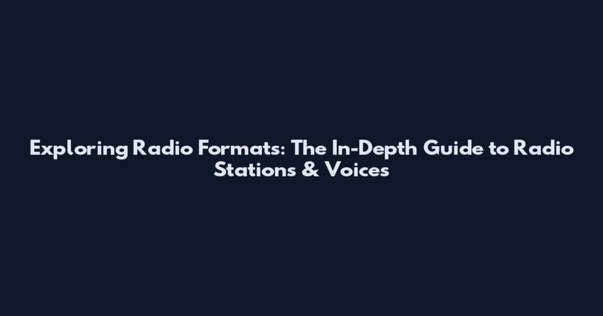 Exploring Radio Formats: The In-Depth Guide to Radio Stations & Voices