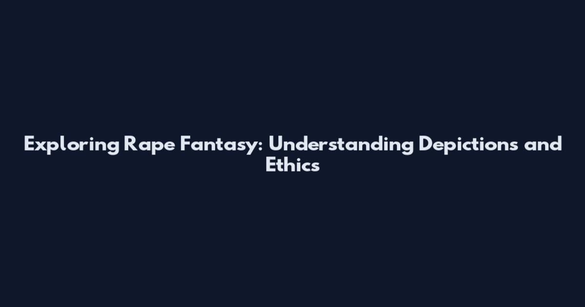 Exploring Rape Fantasy: Understanding Depictions and Ethics