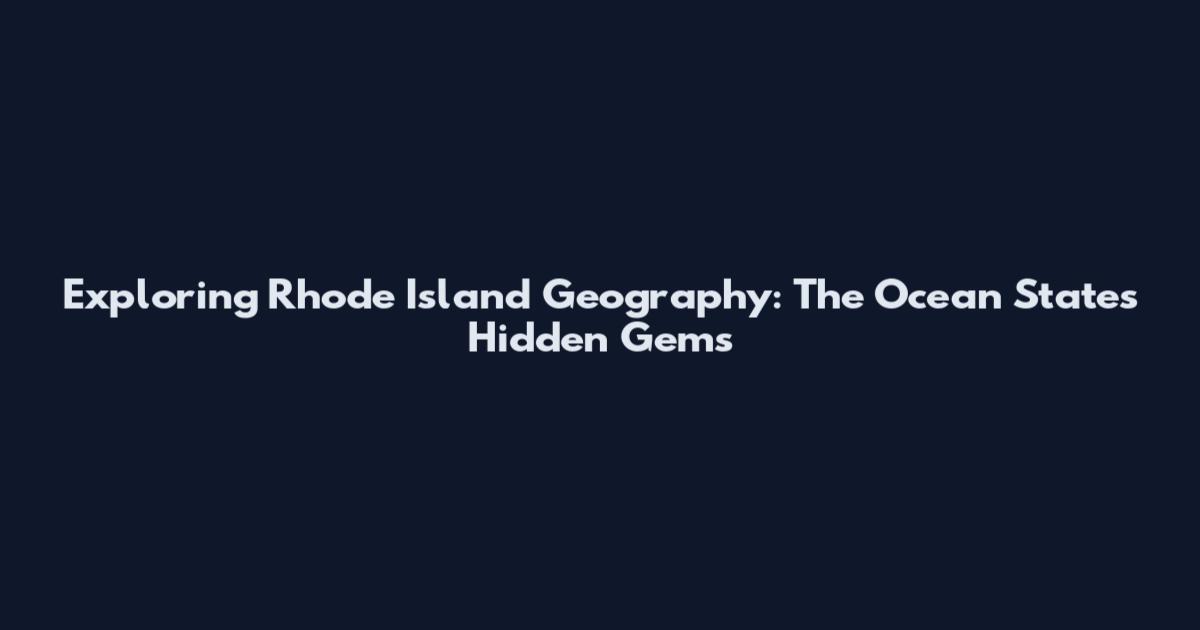 Exploring Rhode Island Geography: The Ocean State's Hidden Gems
