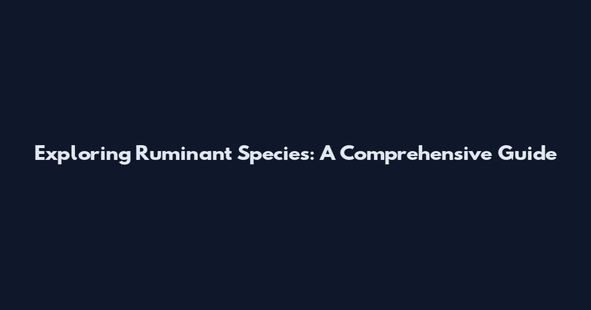 Exploring Ruminant Species: A Comprehensive Guide