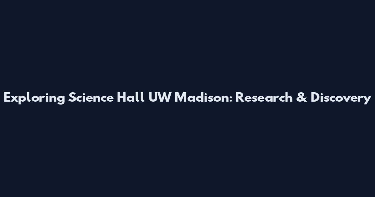 Exploring Science Hall UW Madison: Research & Discovery