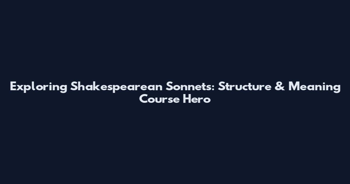 Exploring Shakespearean Sonnets: Structure & Meaning Course Hero