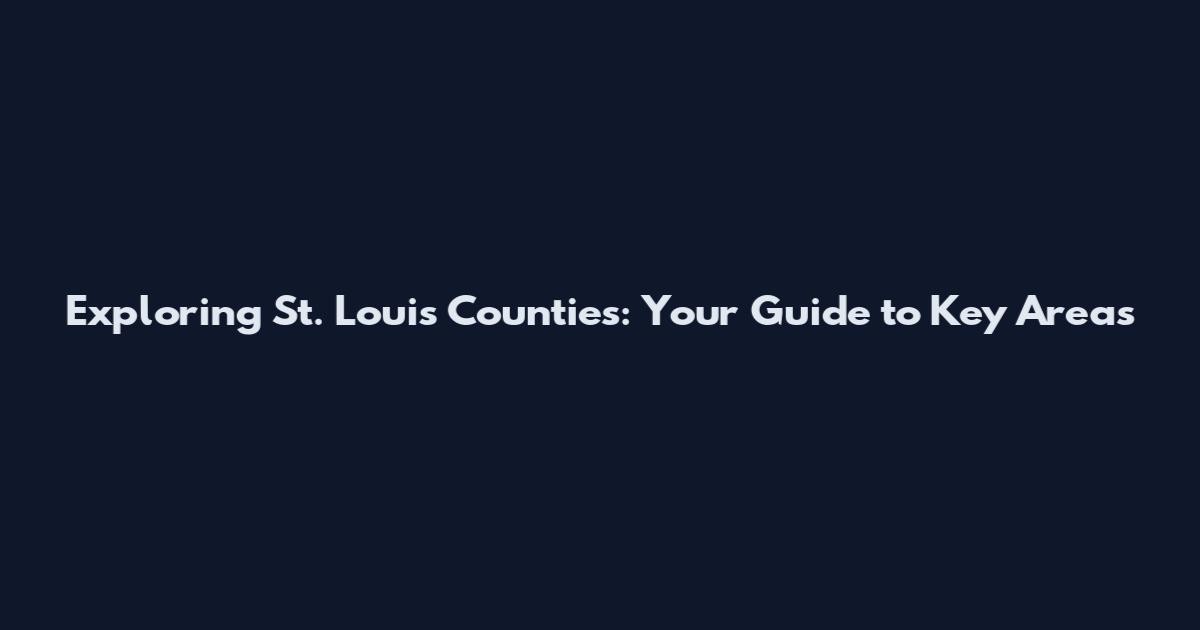 Exploring St. Louis Counties: Your Guide to Key Areas
