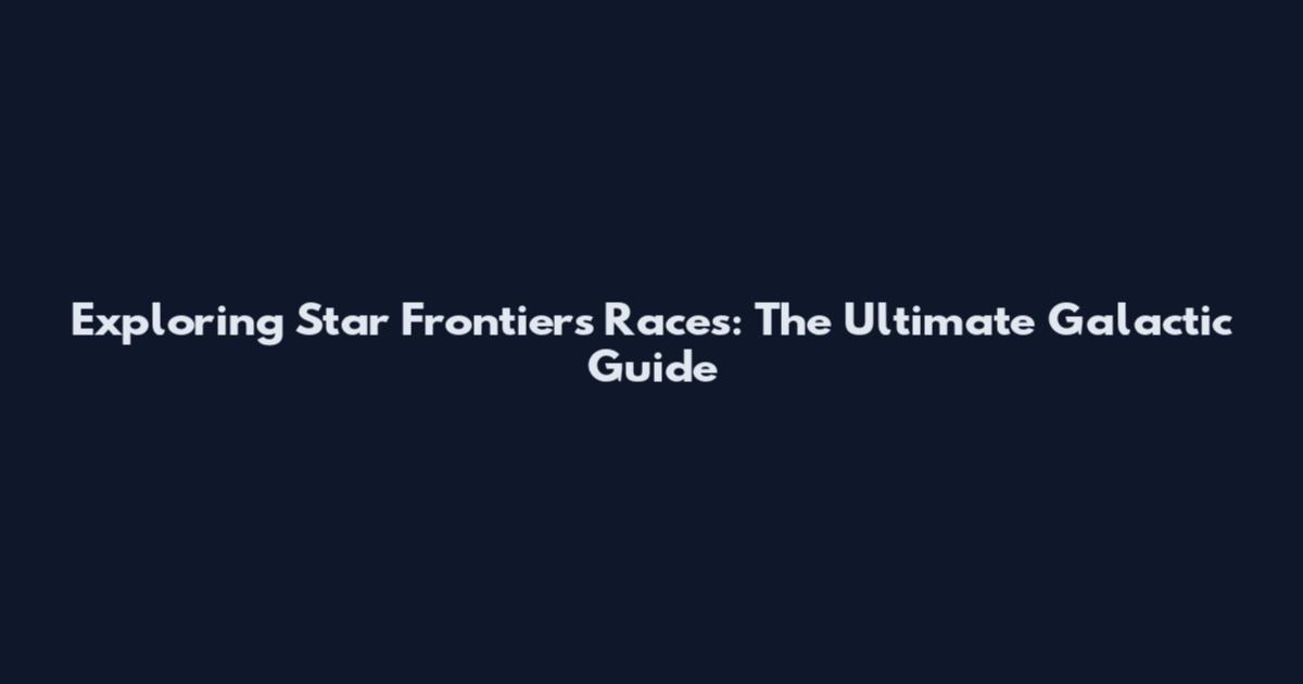 Exploring Star Frontiers Races: The Ultimate Galactic Guide