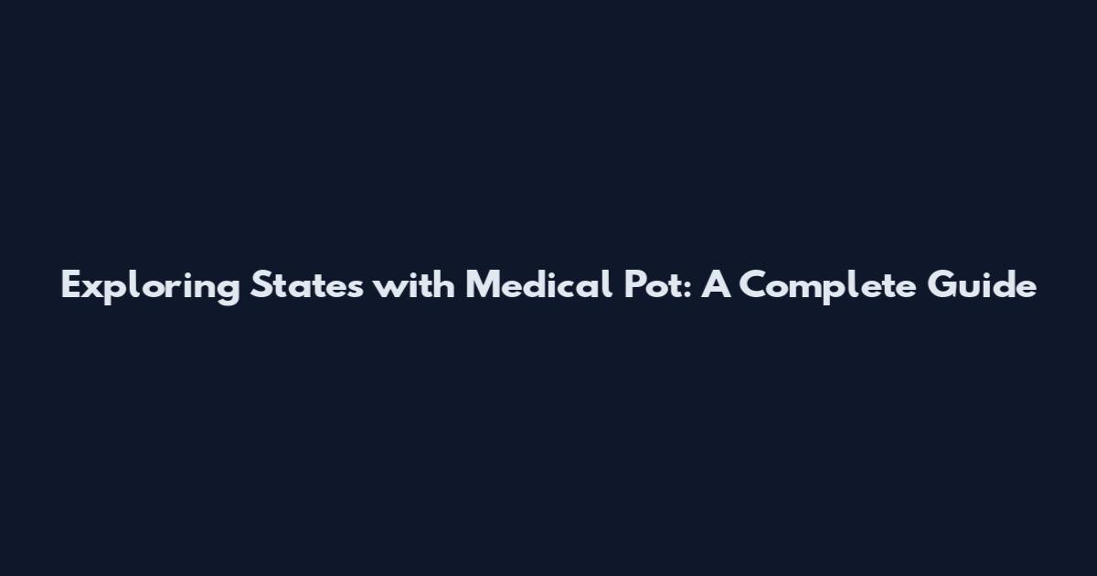 Exploring States with Medical Pot: A Complete Guide