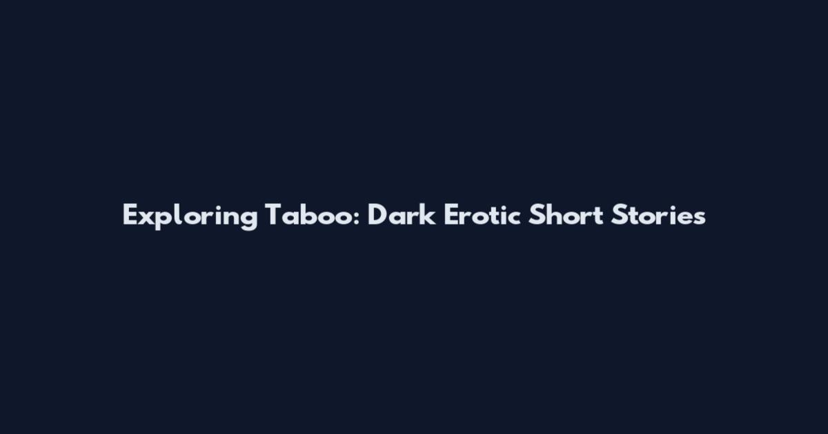 Exploring Taboo: Dark Erotic Short Stories