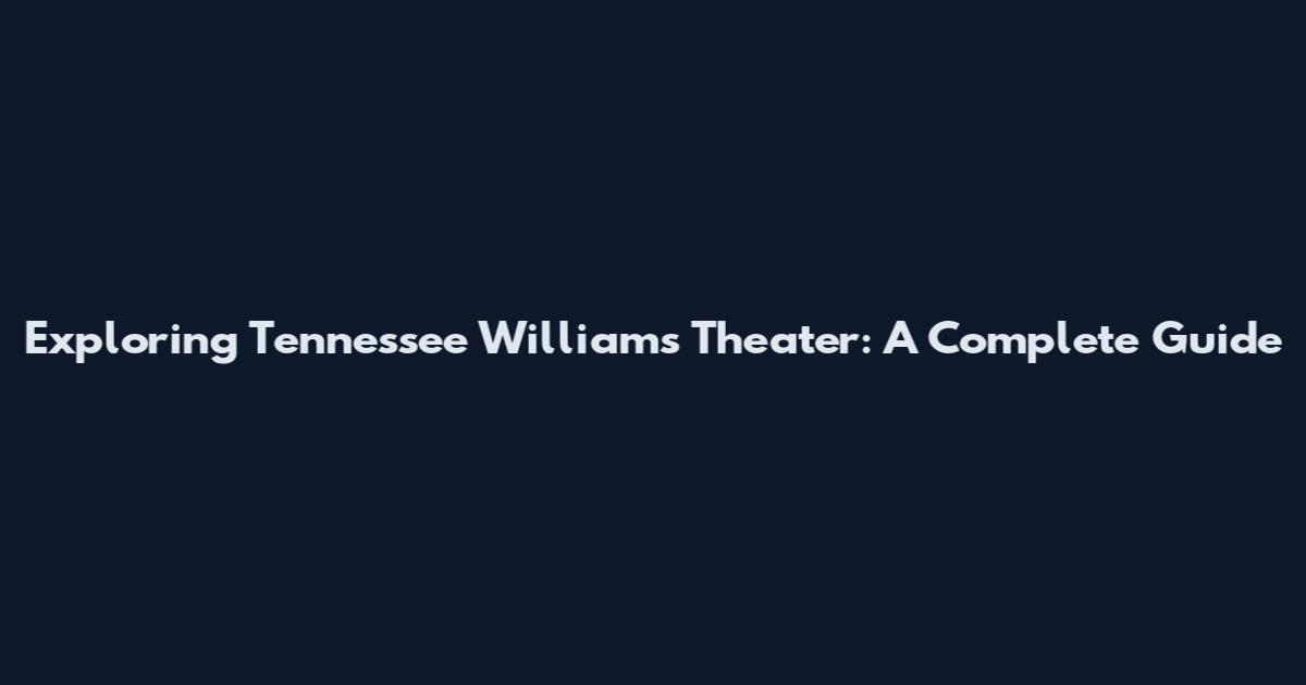 Exploring Tennessee Williams Theater: A Complete Guide
