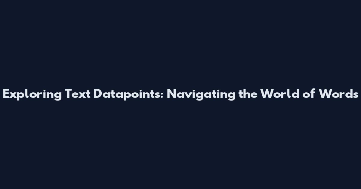 Exploring Text Datapoints: Navigating the World of Words