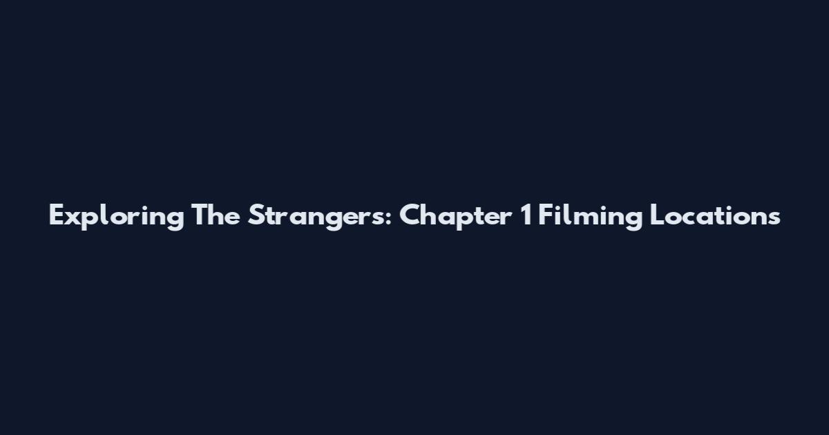 Exploring The Strangers: Chapter 1 Filming Locations