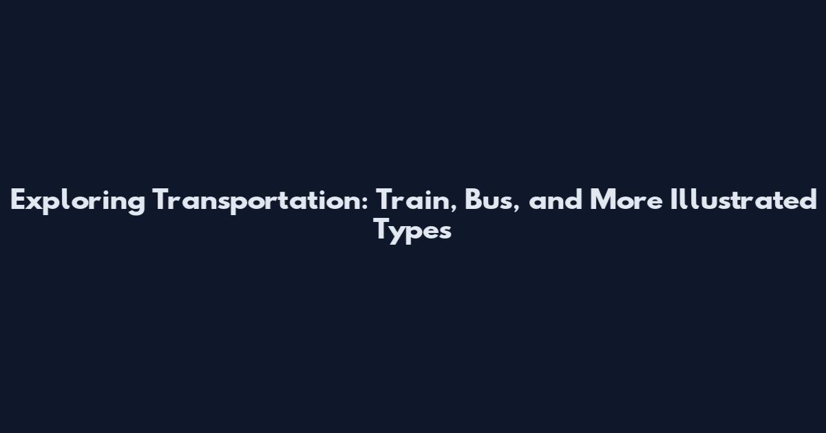 Exploring Transportation: Train, Bus, and More Illustrated Types