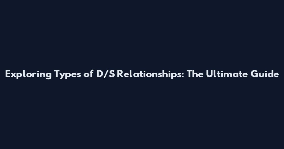Exploring Types of D/S Relationships: The Ultimate Guide