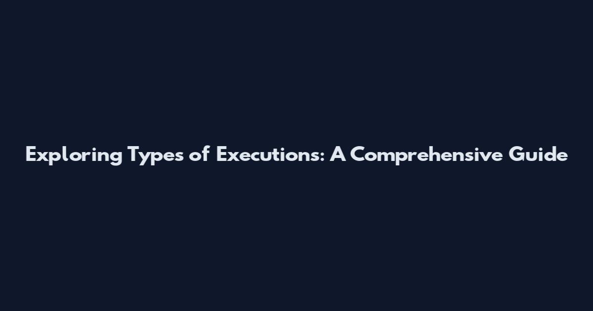 Exploring Types of Executions: A Comprehensive Guide