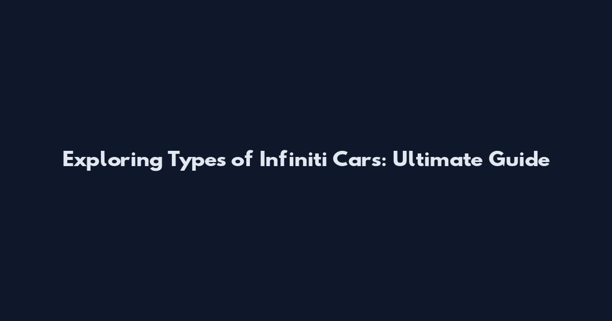 Exploring Types of Infiniti Cars: Ultimate Guide