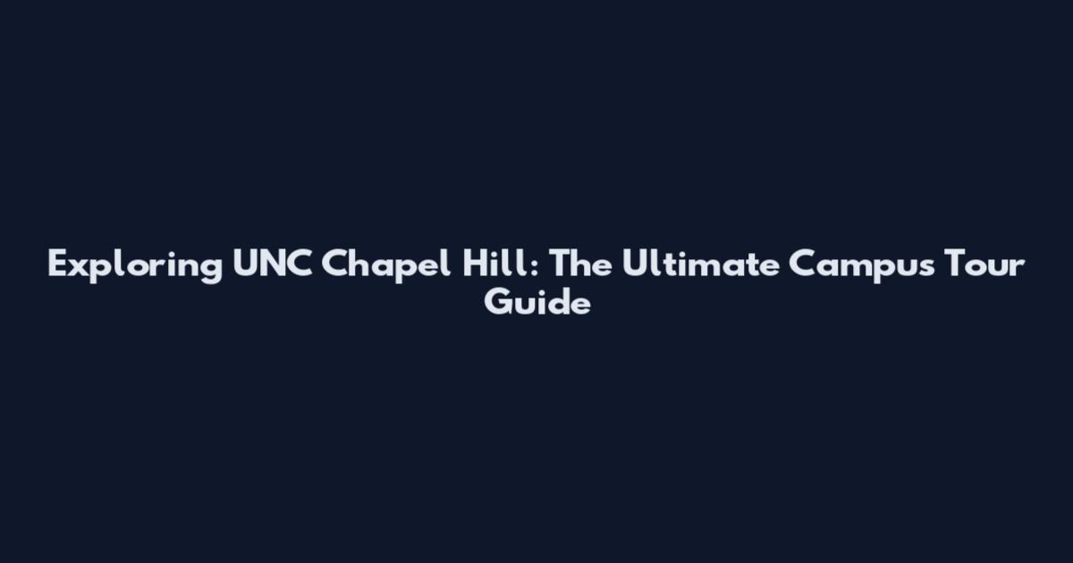 Exploring UNC Chapel Hill: The Ultimate Campus Tour Guide