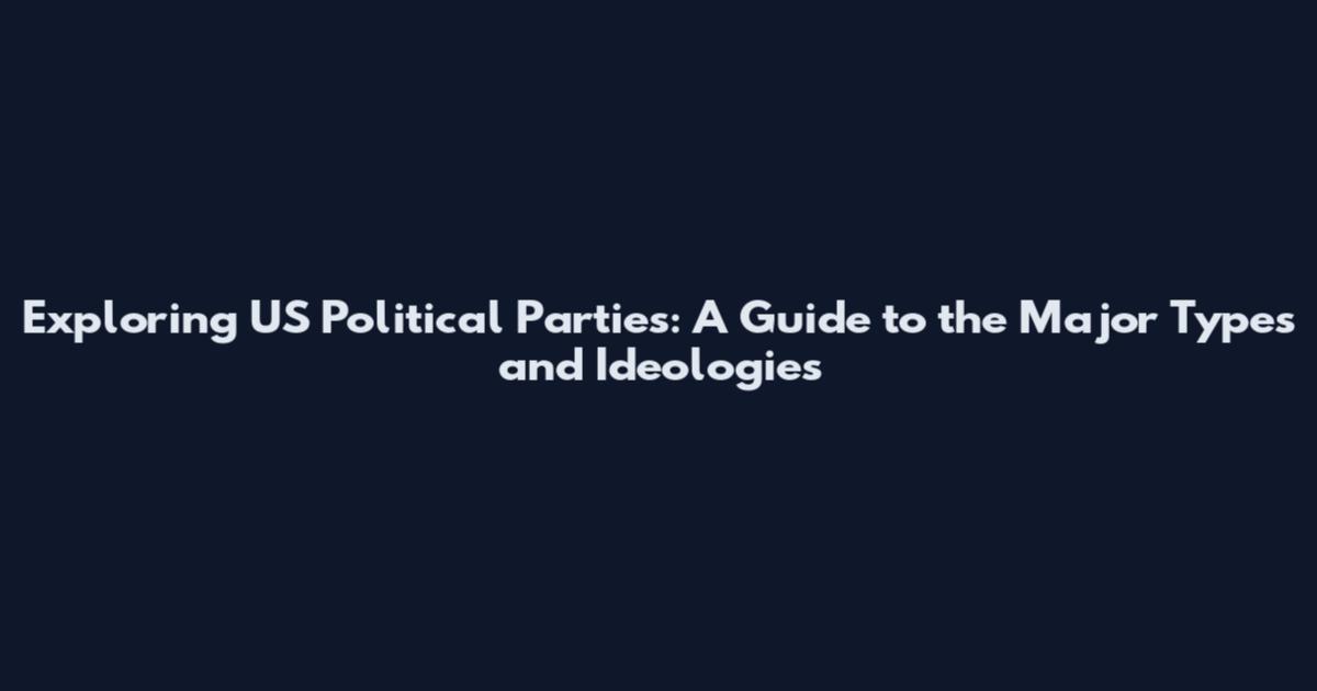 Exploring US Political Parties: A Guide to the Major Types and Ideologies