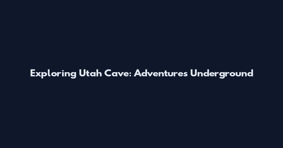 Exploring Utah Cave: Adventures Underground