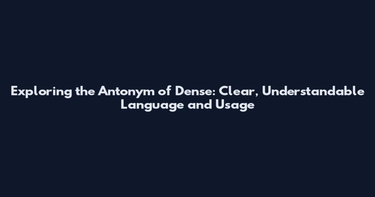 Exploring the Antonym of Dense: Clear, Understandable Language and Usage