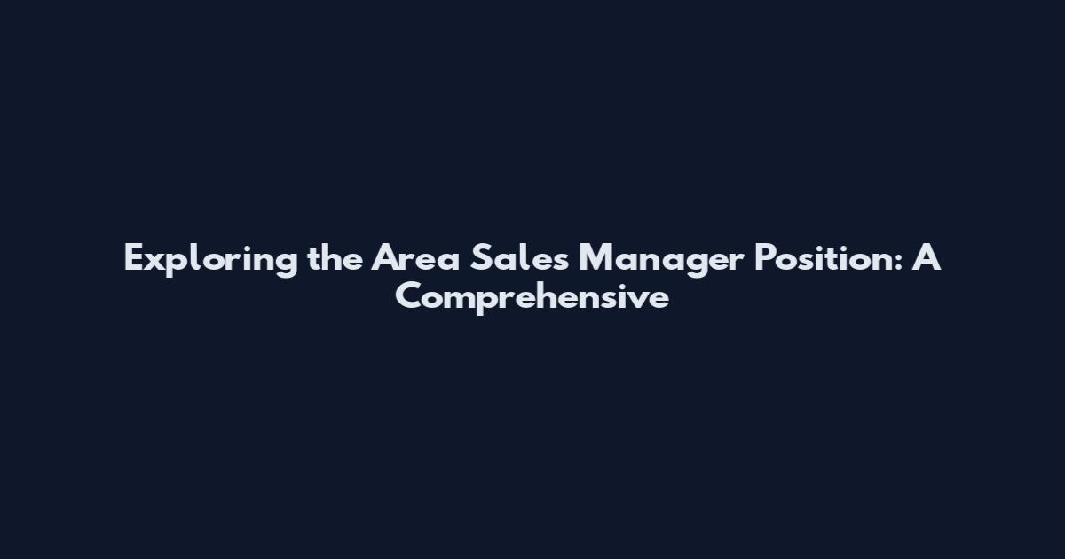 Exploring the Area Sales Manager Position: A Comprehensive