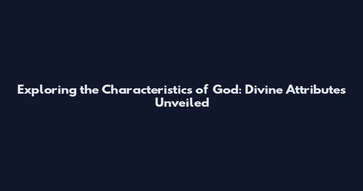 Exploring the Characteristics of God: Divine Attributes Unveiled