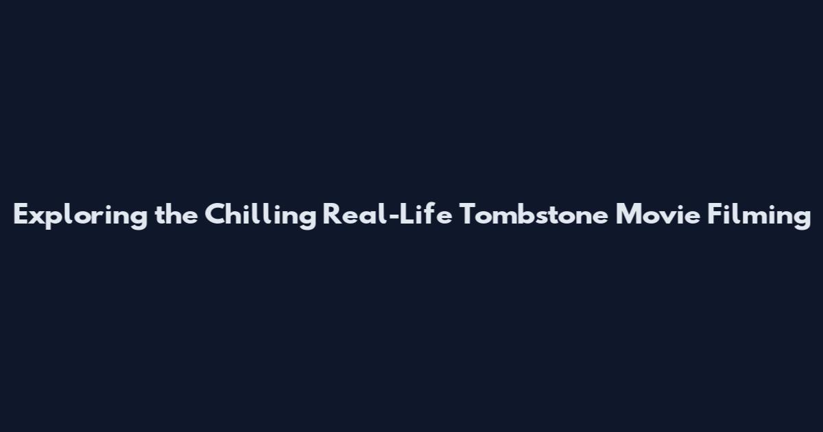 Exploring the Chilling Real-Life Tombstone Movie Filming
