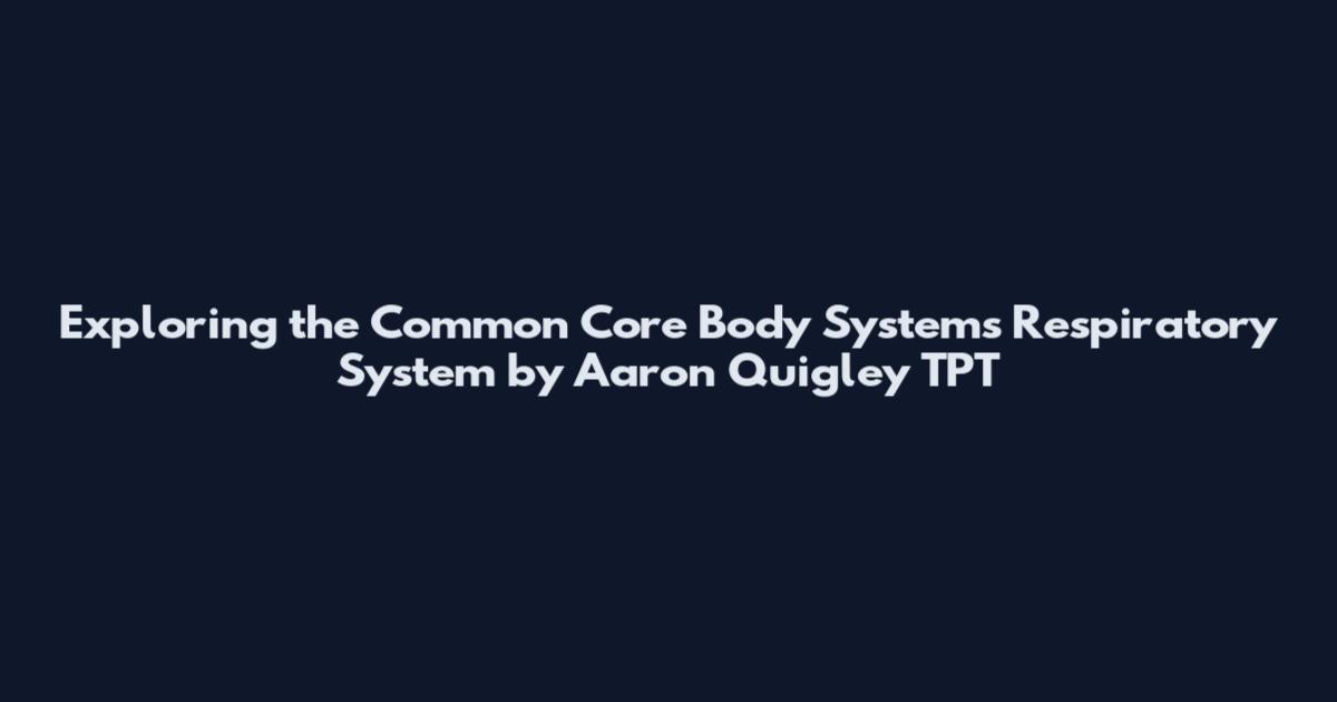 Exploring the Common Core Body Systems Respiratory System by Aaron Quigley TPT