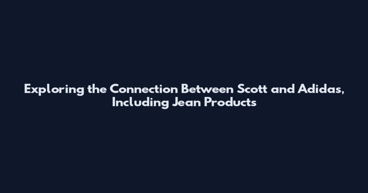 Exploring the Connection Between Scott and Adidas, Including Jean Products