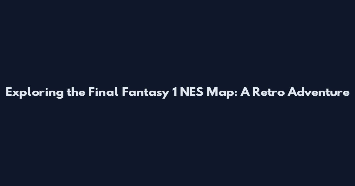 Exploring the Final Fantasy 1 NES Map: A Retro Adventure