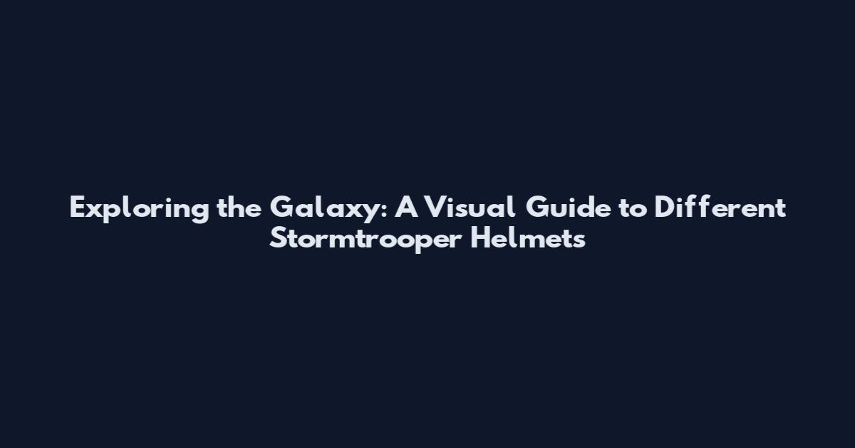 Exploring the Galaxy: A Visual Guide to Different Stormtrooper Helmets