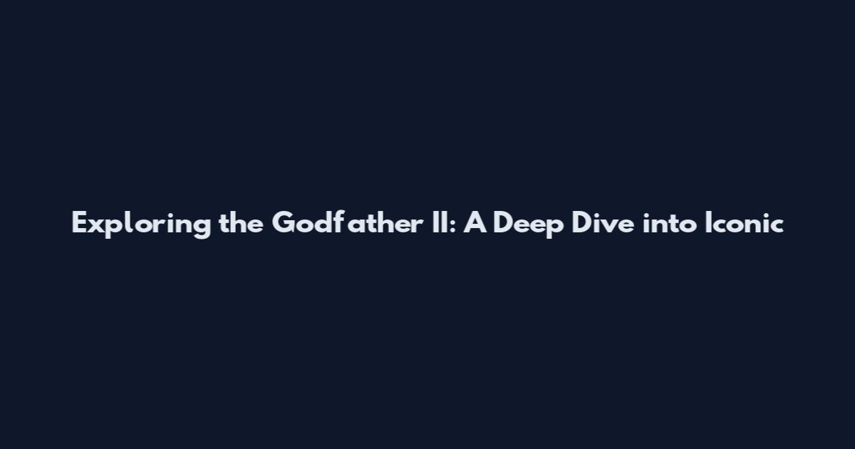 Exploring the Godfather II: A Deep Dive into Iconic