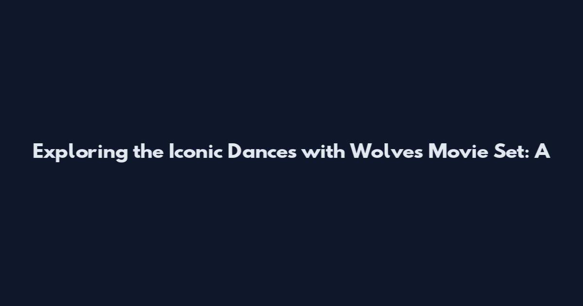Exploring the Iconic 'Dances with Wolves' Movie Set: A