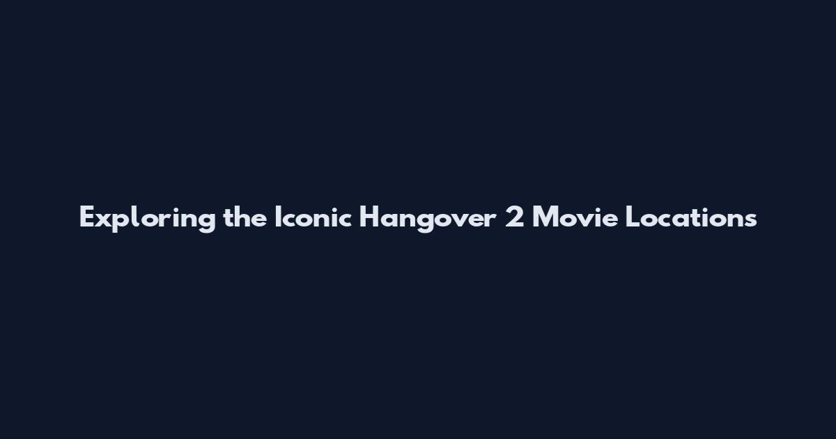 Exploring the Iconic Hangover 2 Movie Locations