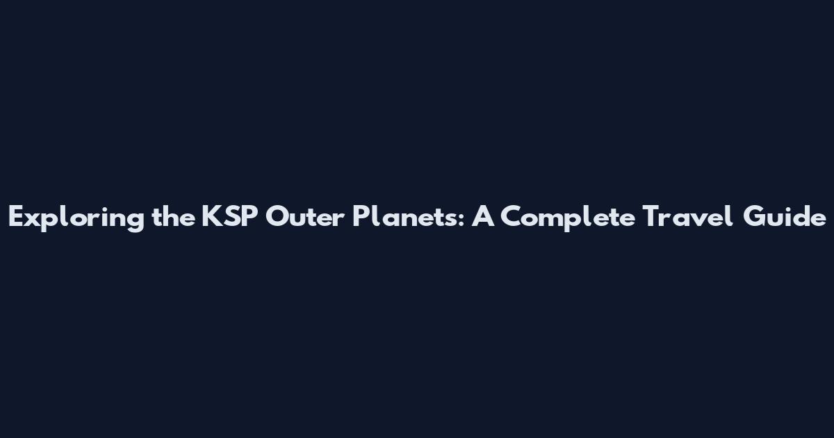 Exploring the KSP Outer Planets: A Complete Travel Guide