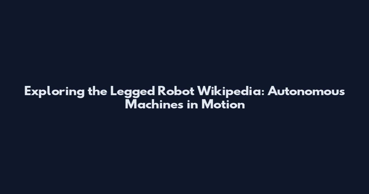 Exploring the Legged Robot Wikipedia: Autonomous Machines in Motion