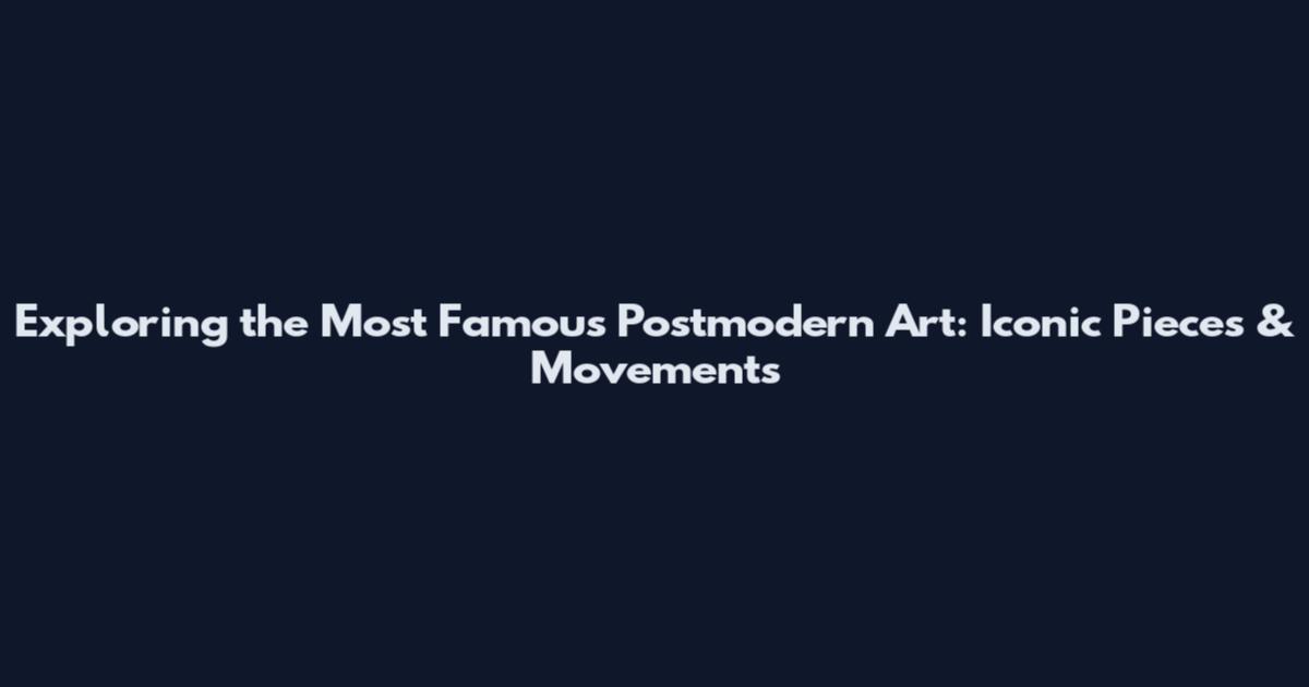 Exploring the Most Famous Postmodern Art: Iconic Pieces & Movements