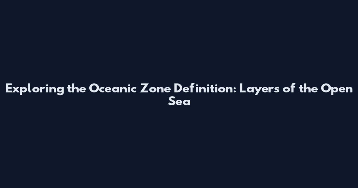 Exploring the Oceanic Zone Definition: Layers of the Open Sea
