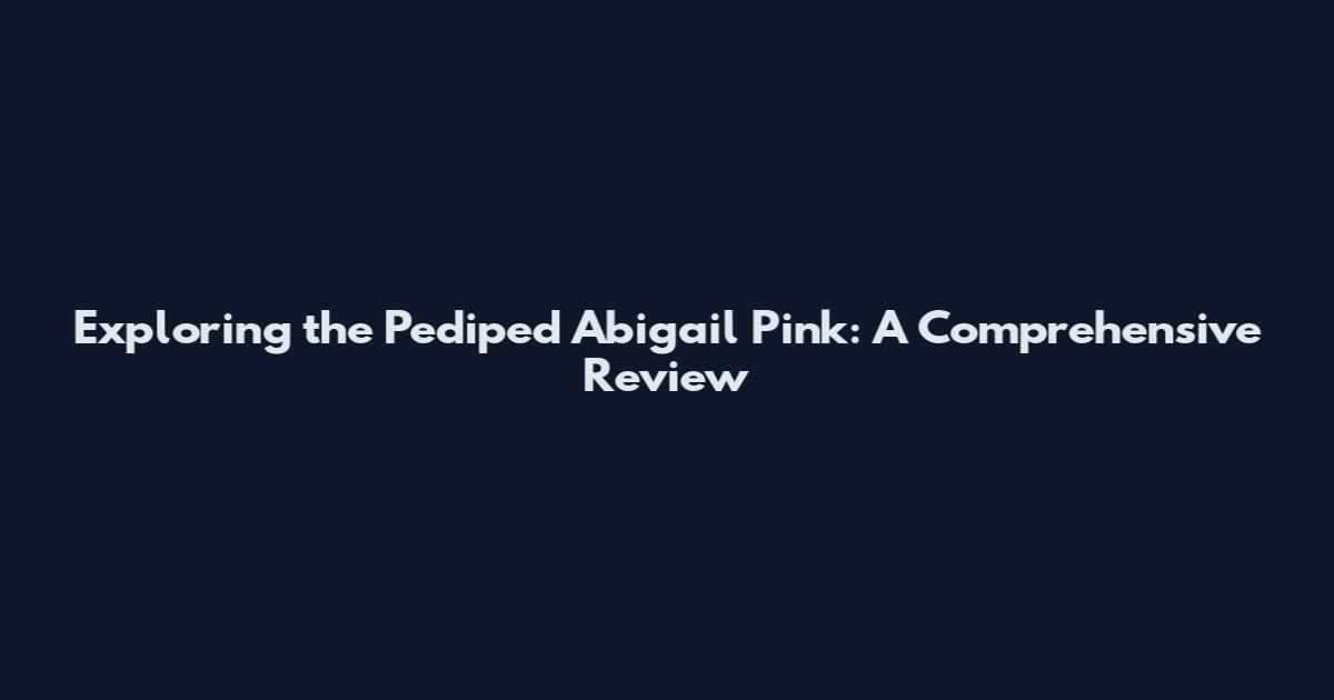 Exploring the Pediped Abigail Pink: A Comprehensive Review