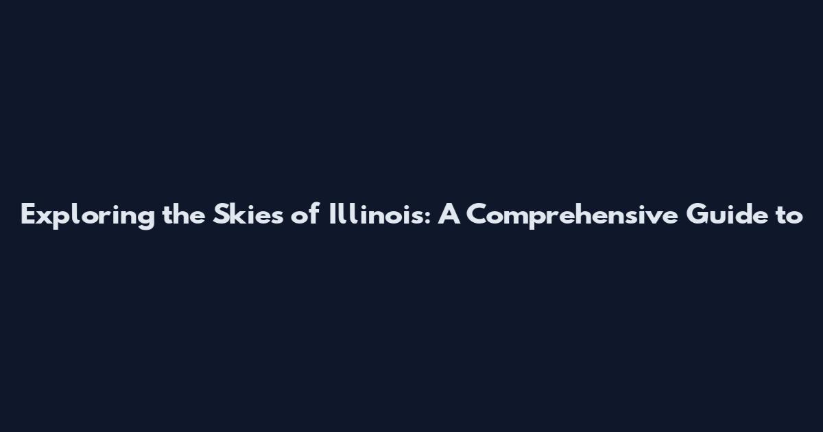 Exploring the Skies of Illinois: A Comprehensive Guide to