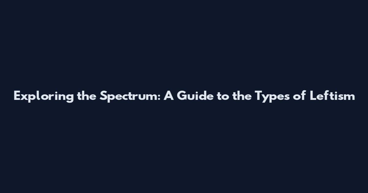 Exploring the Spectrum: A Guide to the Types of Leftism