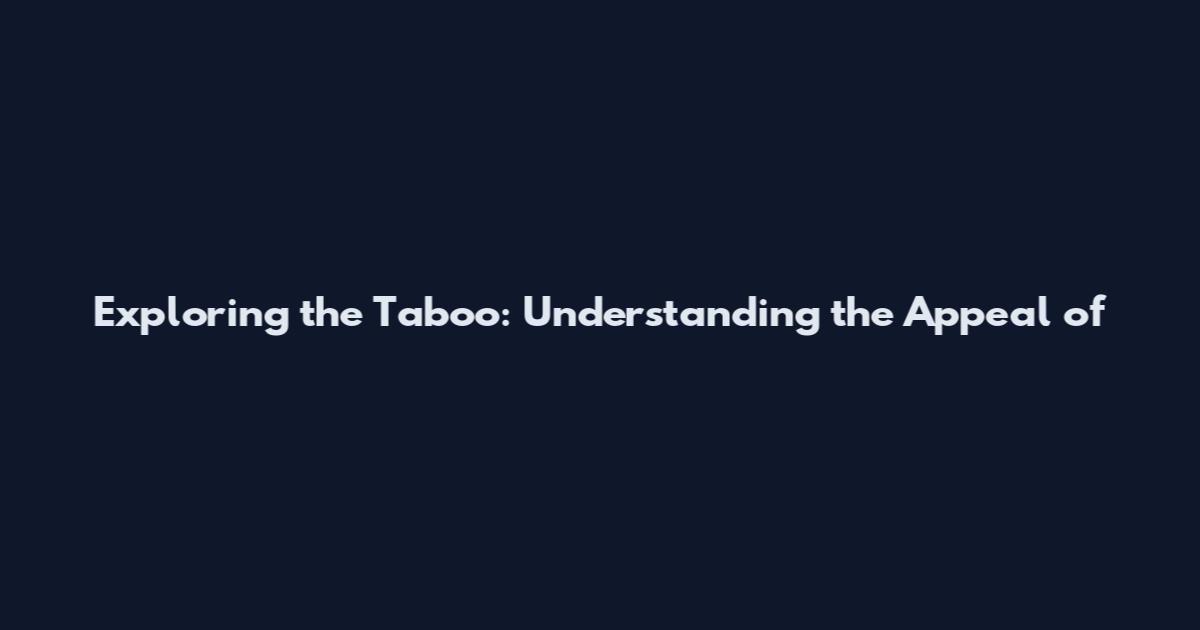 Exploring the Taboo: Understanding the Appeal of