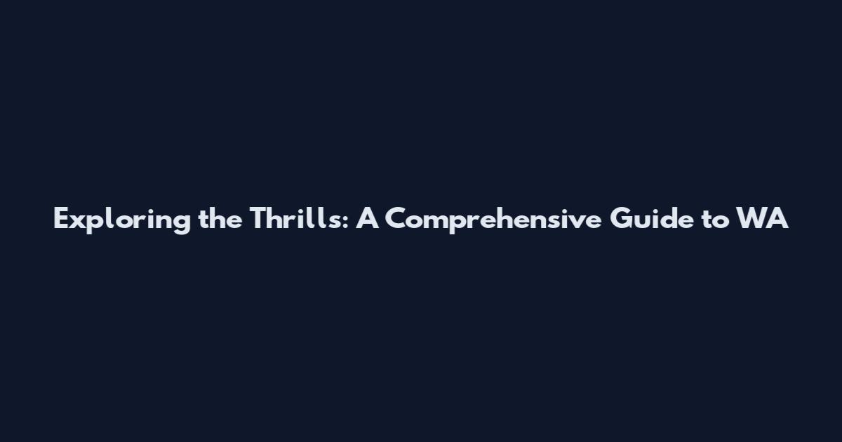 Exploring the Thrills: A Comprehensive Guide to WA