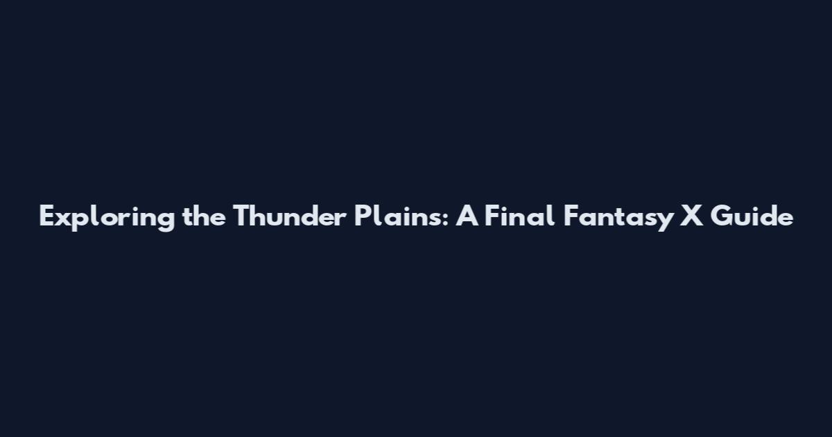 Exploring the Thunder Plains: A Final Fantasy X Guide