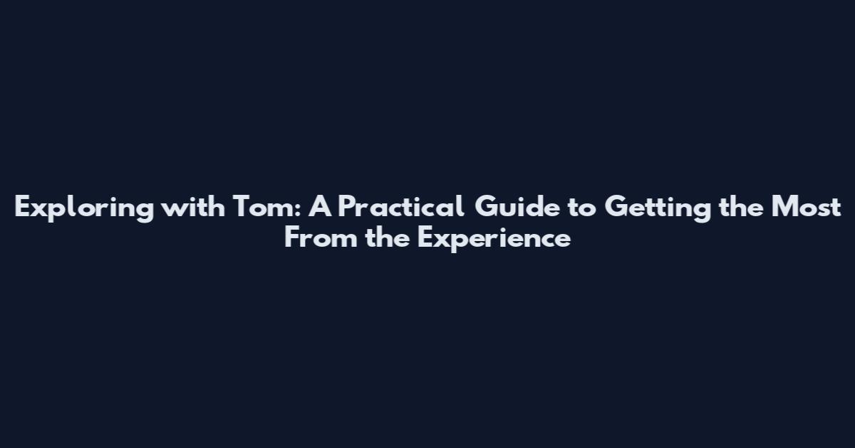 Exploring with Tom: A Practical Guide to Getting the Most From the Experience