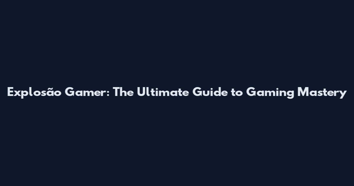 Explosão Gamer: The Ultimate Guide to Gaming Mastery