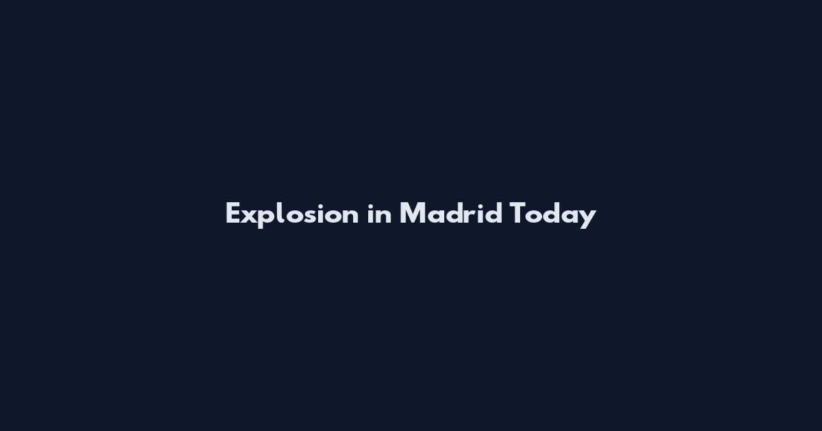 Explosion in Madrid Today