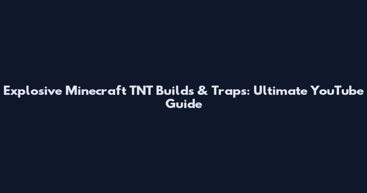Explosive Minecraft TNT Builds & Traps: Ultimate YouTube Guide