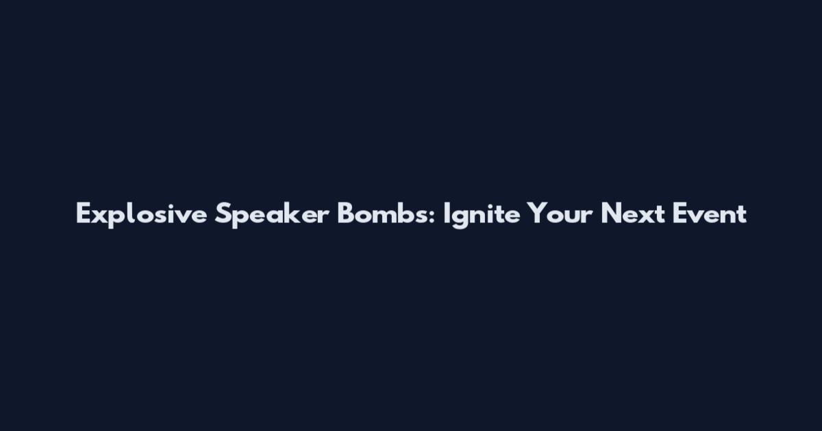 Explosive Speaker Bombs: Ignite Your Next Event