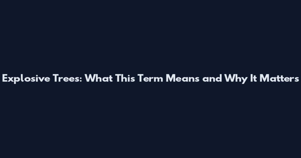 Explosive Trees: What This Term Means and Why It Matters